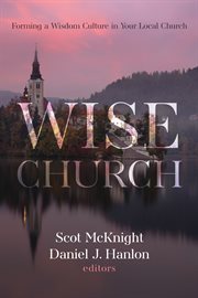 WISE CHURCH; : FORMING A WISDOM CULTURE IN YOUR LOCAL CHURCH cover image