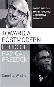Toward a Postmodern Ethic of Radical Freedom : Cornel West and Michel Foucault in Discursive Dialogue cover image