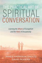 The practical art of spiritual conversation : learning the whens of evangelism and the hows of discipleship cover image