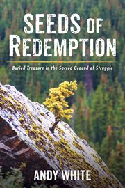 Seeds of redemption. Buried Treasure in the Sacred Ground of Struggle cover image