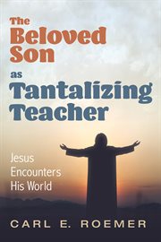 Beloved son as tantalizing teacher : Jesus encounters his world cover image