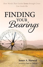 Finding your bearings. How Words That Guided Jesus through Crisis Can Guide Us cover image