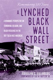A lynched Black Wall Street : a womanist perspective on terrorism, religion, and Black resilience in the 1921 Tulsa Race Massacre cover image