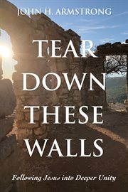 Tear down these walls. Following Jesus into Deeper Unity cover image