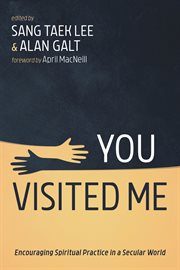 YOU VISITED ME : ENCOURAGING SPIRITUAL PRACTICE IN A SECULAR WORLD cover image