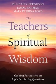 TEACHERS OF SPIRITUAL WISDOM : GAINING PERSPECTIVE ON LIFES PERPLEXING QUESTIONS cover image