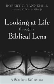 LOOKING AT LIFE THROUGH A BIBLICAL LENS : A SCHOLARS REFLECTIONS cover image