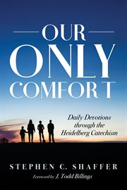 Our only comfort : daily devotions through the Heidelberg Catechism cover image