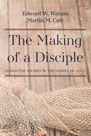 The making of a disciple. Character Studies in the Gospel of John cover image