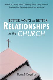 Better ways to better relationships in the church. Guidelines for Practicing Humility, Experiencing Empathy, Feeling Compassion, Showing Kindness, Expr cover image
