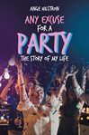 ANY EXCUSE FOR A PARTY : the story of my life cover image
