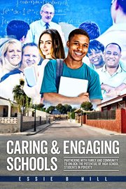 Caring & Engaging Schools : Partnering with Family and Community to Unlock the Potential of High School Students in Poverty cover image