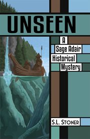 Unseen : a Sage Adair historical mystery of the Pacific Northwest cover image