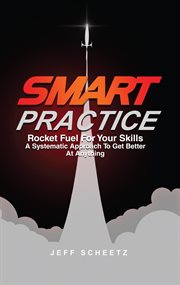 Smart practice. Rocket Fuel For Your Skills. A Systematic Approach To Get Better At Anything cover image