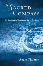 A sacred compass : navigating life thorough the Bardo teachings cover image