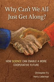 Why can't we all just get along?. How Science Can Enable A More Cooperative Future cover image