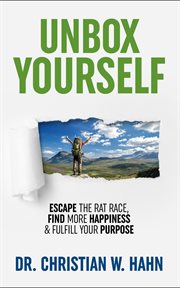 Unbox yourself. Escape the Rat Race, Find More Happiness, and Fulfill Your Purpose cover image