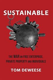 Sustainable : the war on free enterprise, private property and individuals cover image