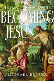 Becoming Jesus : the making of a prophet cover image