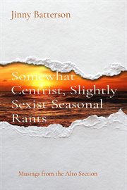 Somewhat centrist, slightly sexist seasonal rants : Musings from the Alto Section cover image