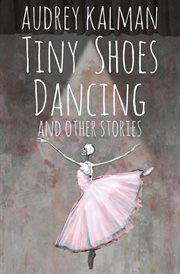 Tiny shoes dancing and other stories cover image
