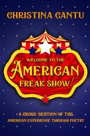 Welcome to the american freak show!. A Cross-Section of the American Experience Through Poetry cover image