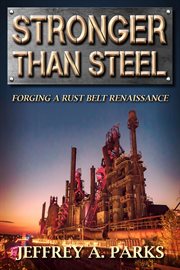 Stronger than steel : forging a rust belt renaissance cover image
