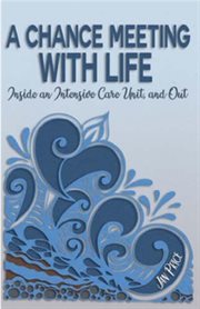 A chance meeting with life. Inside an Intensive Care Unit, and Out cover image