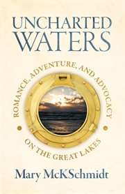 Uncharted waters : romance, adventure, and advocacy on the Great Lakes cover image