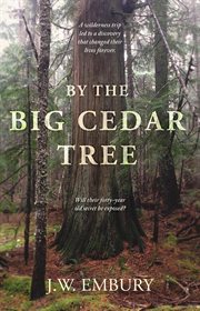 By the big cedar tree. A Wilderness Trip Led to a Discovery That Changed Their Lives Forever. Will Their Forty-Year Old Sec cover image