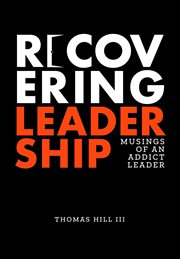 Recovering leadership : musings of an addict leader cover image