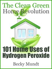 101 home uses of hydrogen peroxide. The Clean Green Home Revolution cover image