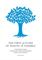 The first 30 years of making it possible : the story of the Charles and Lynn Schusterman Family Foundation cover image
