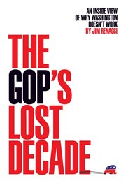 The GOP's lost decade : an inside view of why Washington doesn't work cover image