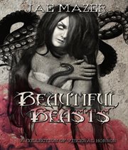 Beautiful beasts. A Collection of Visceral Horror cover image