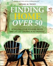 Finding home over 50. Achieving Your Housing Needs and Life List Dreams in Retirement cover image