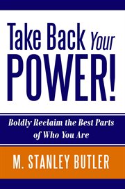 Take back your power!. Boldly Reclaim the Best Parts of Who You Are cover image