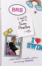 Brb, i need to go to swim practice. A Girl's Guide to Competetion, Confidence, and Fun through Swimming cover image