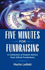 Five minutes for fundraising : a collection of expert advice from gifted fundraisers cover image