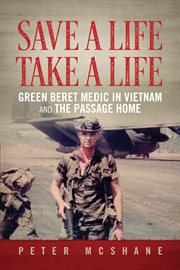 Save a life, take a life. Green Beret Medic in Vietnam and the Passage Home cover image
