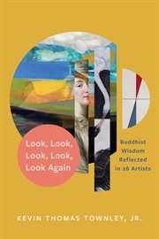 Look, Look, Look, Look, Look Again : Buddhist Wisdom Reflected in 26 Artists cover image