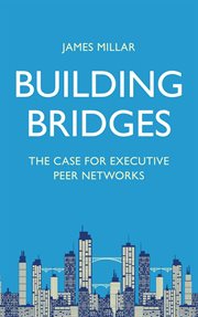 Building bridges. The Case for Executive Peer Networks cover image