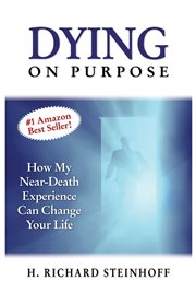 Dying on purpose. How My Near-Death Experience Can Change Your Life cover image