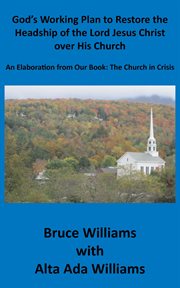 God's working plan to restore the headship of the lord jesus christ over his church: an elaboration. The Church in Crisis cover image