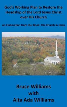 Cover image for God's Working Plan to Restore the Headship of the Lord Jesus Christ over His Church: An Elaboration
