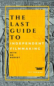 The last guide to independent filmmaking : with no budget cover image