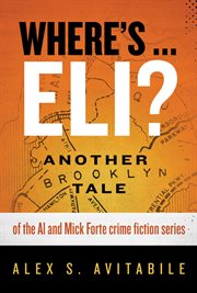 Where's ... eli?. Another Brooklyn Tale of the Al and Mick Forte crime fiction series cover image
