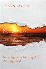 N.I.G.G.A. : Never Ignorant Getting Goals Accomplished cover image