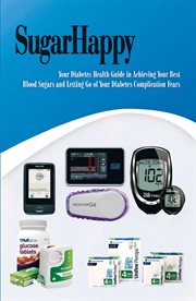 Sugar happy. Your Personal Diabetes Health Guide in Achieving Your Best Blood Sugars and Letting Go of Your Diabe cover image