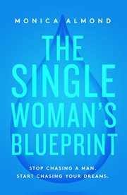 The single woman's blueprint : STOP chasing a man, START chasing your dreams cover image
